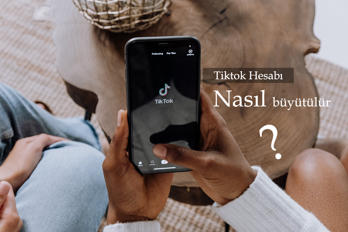 TikTok Hesabınızı Nasıl Büyütürsünüz?